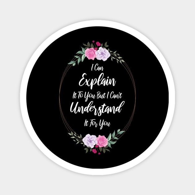 I Can Explain It To You But I Can't Understand It For You Funny Quotes And Memes lovers Magnet by printalpha-art